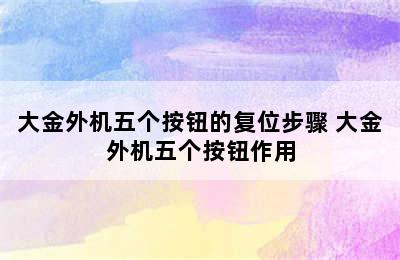 大金外机五个按钮的复位步骤 大金外机五个按钮作用